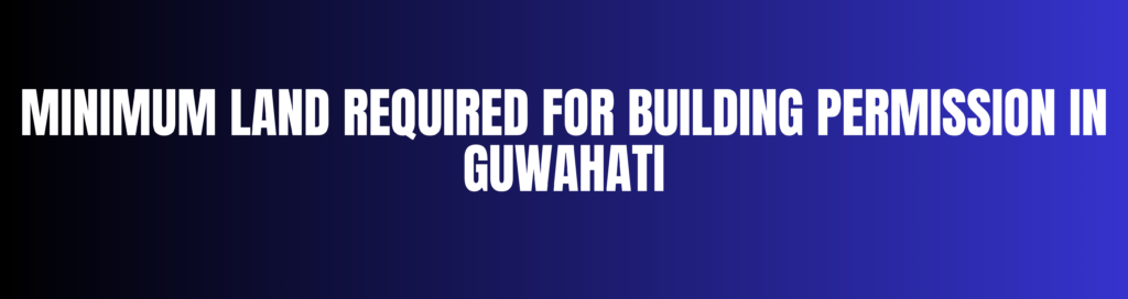 Minimum Land Required for Building Permission in Guwahati